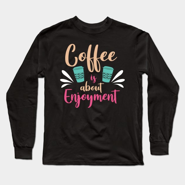 Coffee is about enjoyment Long Sleeve T-Shirt by MZeeDesigns